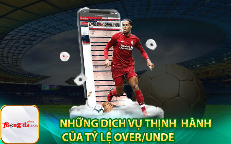 Những dịch vụ thịnh hành của Tỷ lệ Over/Unde