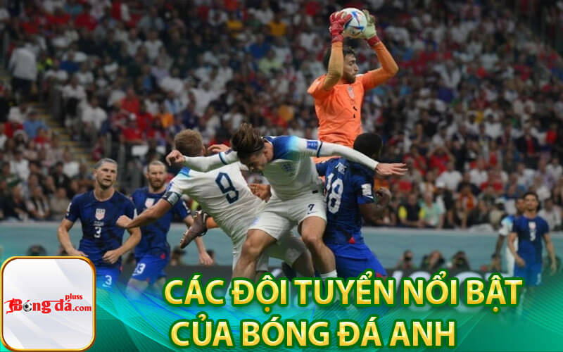 Các đội tuyển nổi bật của bóng đá Anh