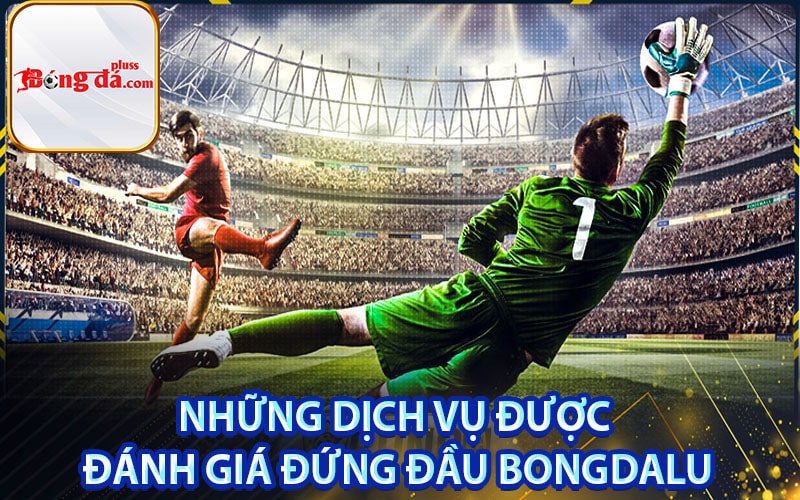 Những dịch vụ được đánh giá đứng đầu bongdalu