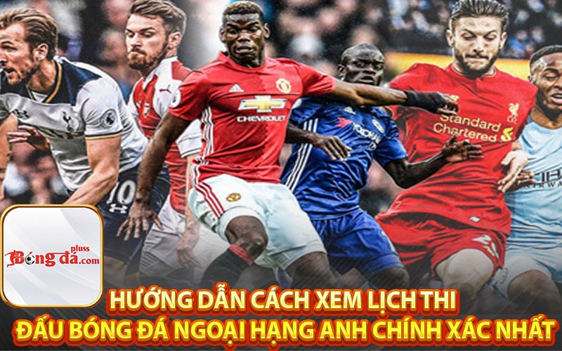 Hướng dẫn cách xem lịch thi đấu bóng đá Ngoại Hạng Anh chính xác nhất
