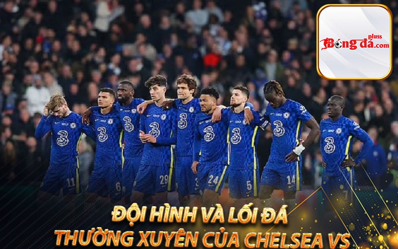 Đội hình và lối đá thường xuyên của Chelsea vs