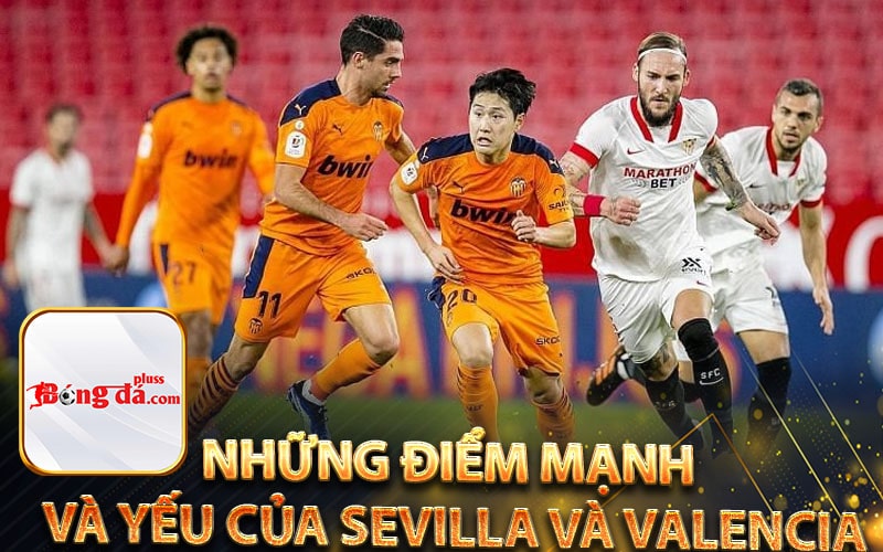 Những điểm mạnh và yếu của Sevilla và Valencia