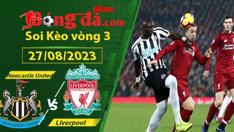 Nhận định bóng đá Soi kèo Newcastle United vs Liverpool
