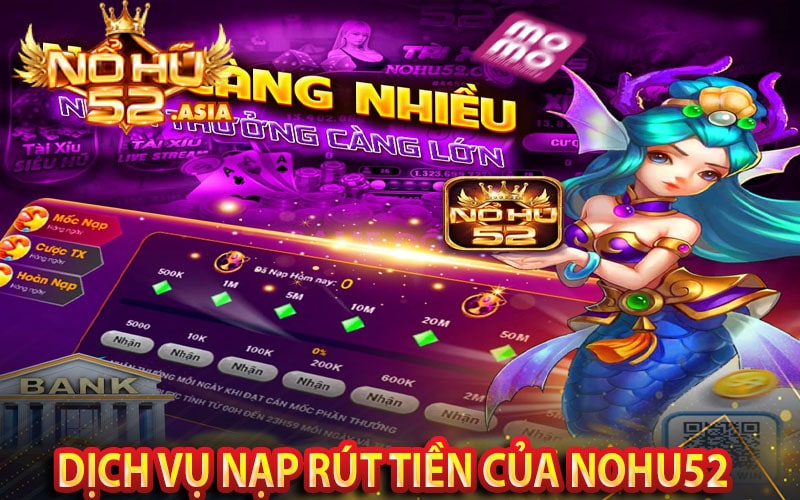 Dịch vụ nạp rút tiền nhanh chóng an toàn tại cổng game nohu52