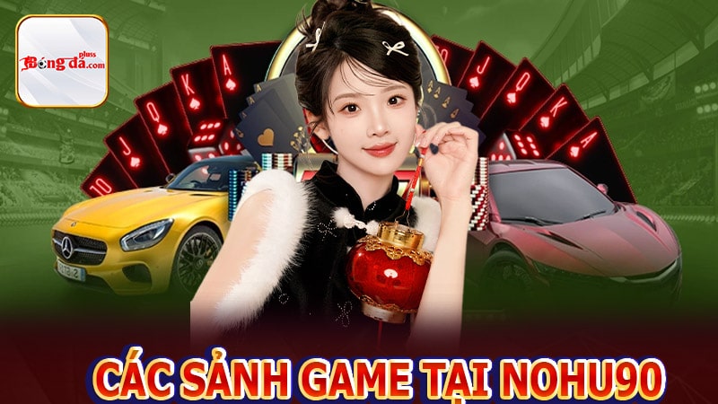 Một số sảnh game cá cược hấp dẫn nhất của cổng game nohu90