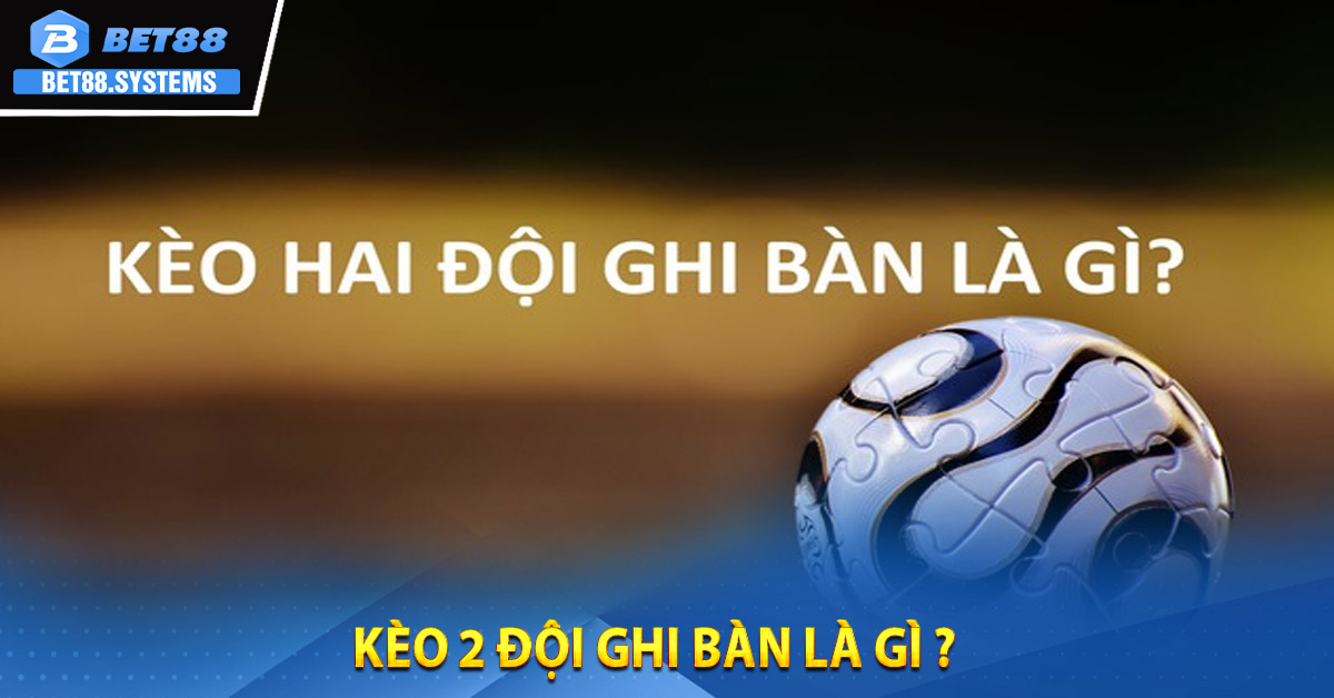 Kèo 2 đội ghi bàn là gì ?
