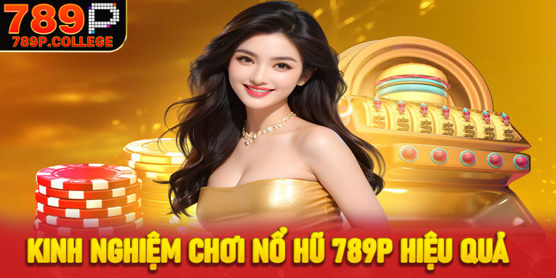 Kinh nghiệm đánh Nổ hũ 789P hiệu quả