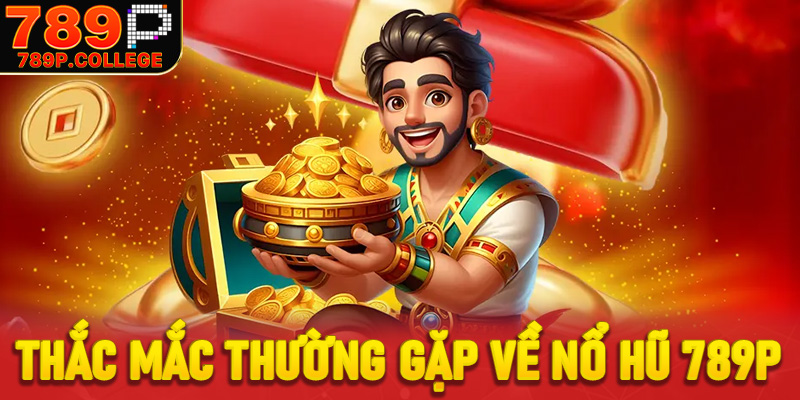FAQs - Giải mã nhanh các thắc mắc thường gặp về nổ hũ 789P