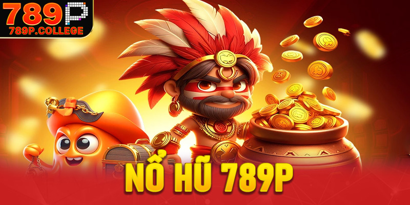 Nổ hũ 789P - Thiên đường quay hũ slow trực tuyến cực hot