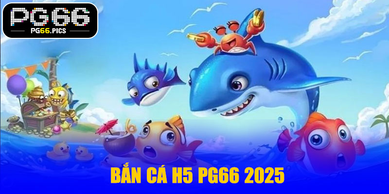Bắn Cá H5 PG66 2025 – Giải Trí Mượt Mà, Cơ Hội Thắng Lớn