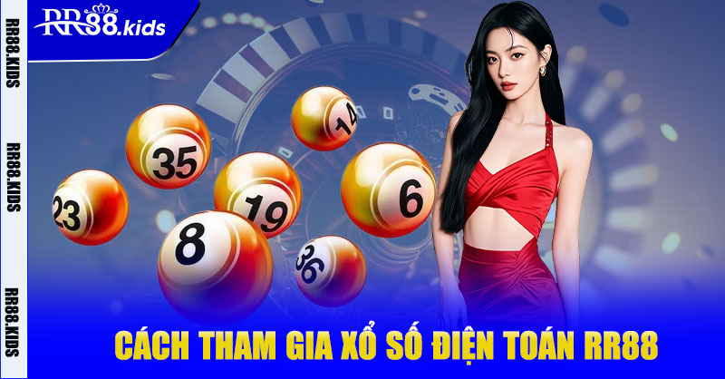 Cách tham gia xổ số điện toán RR88