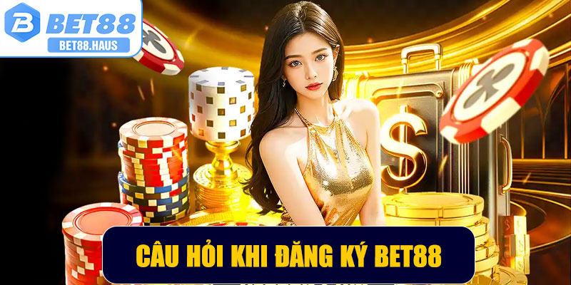 Câu hỏi thường gặp khi thao tác đăng ký BET88