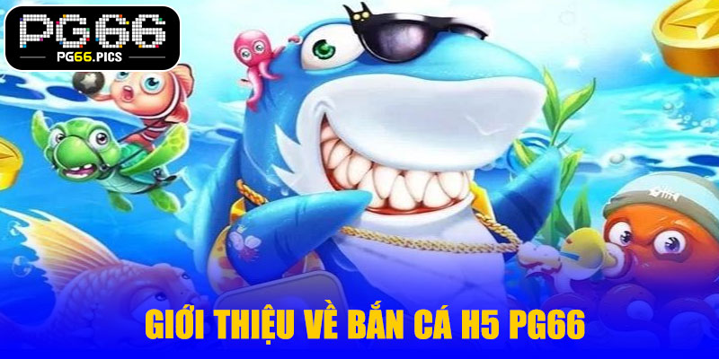 Giới thiệu về bắn cá H5 PG66