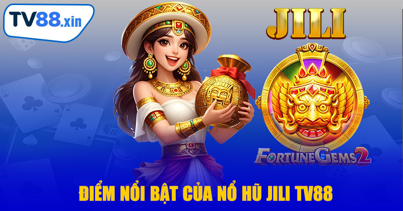 Điểm Nổi Bật Của Nổ Hũ JILI TV88