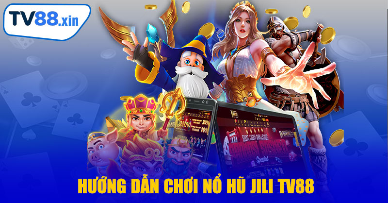 Hướng Dẫn Chơi Nổ Hũ JILI TV88