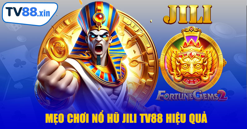 Mẹo Chơi Nổ Hũ JILI TV88 Hiệu Quả